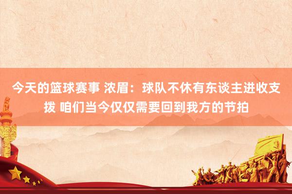 今天的篮球赛事 浓眉：球队不休有东谈主进收支拨 咱们当今仅仅需要回到我方的节拍