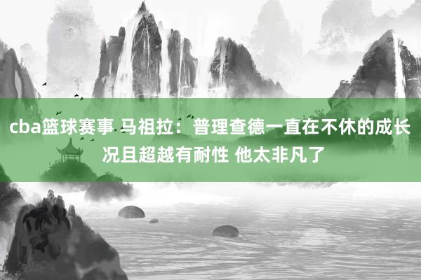 cba篮球赛事 马祖拉：普理查德一直在不休的成长 况且超越有耐性 他太非凡了