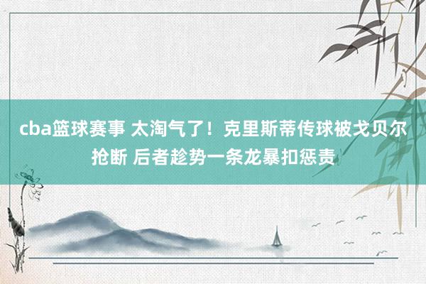 cba篮球赛事 太淘气了！克里斯蒂传球被戈贝尔抢断 后者趁势一条龙暴扣惩责