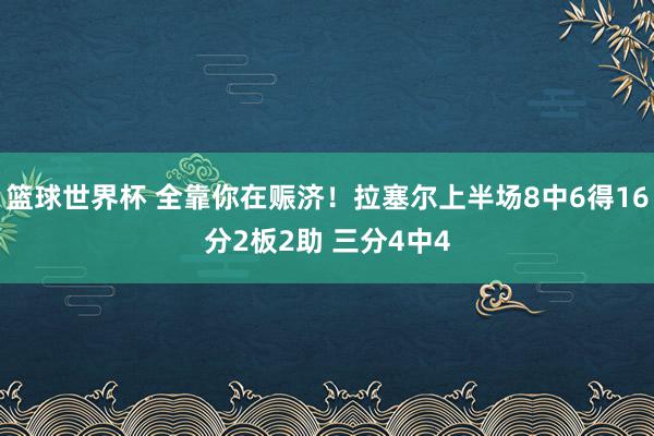 篮球世界杯 全靠你在赈济！拉塞尔上半场8中6得16分2板2助 三分4中4